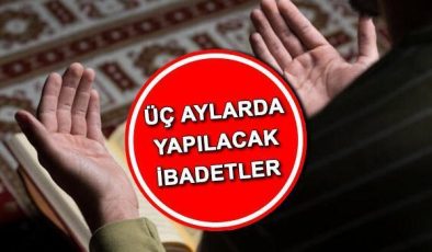 ÜÇ AYLAR İBADETLERİ VE DUALARI | Üç aylarda yapılacak ibadetler nelerdir, hangi dualar okunur? İşte mübarek üç aylarda yapılması gerekenler