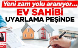 Yeni zam yolu aranıyor… Ev sahibi uyarlama peşinde