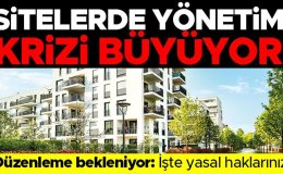Şikâyet yağıyor düzenleme bekleniyor… Sitelerde yönetim krizi büyüyor