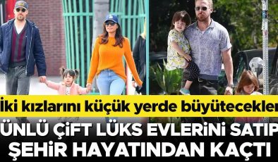 Ünlü çift lüks evlerini satıp şehir hayatından kaçtı… Kızlarını küçük yerde büyütecekler
