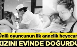 Ünlü oyuncu anne oldu… Kızını evinin salonunda doğurdu!