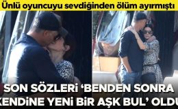 Ünlü yıldızın büyük aşkını ölüm elinden aldı…  Son sözleri ‘Ben gittikten sonra kendine bir sevgili bul’ oldu
